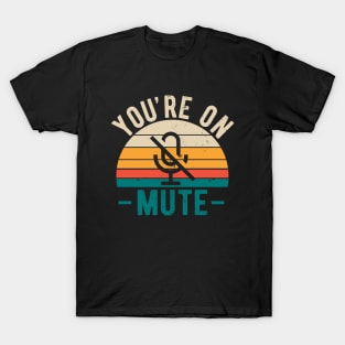 You're On Mute - Funny Gift Idea To use On Conference Calls T-Shirt